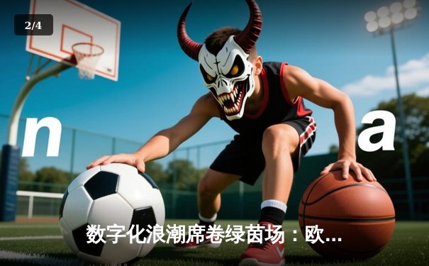 数字化浪潮席卷绿茵场：欧洲杯如何重塑现代体育观赛体验 - 2