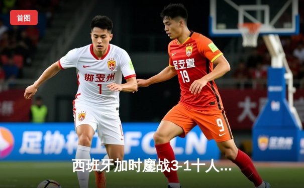 西班牙加时鏖战3-1十人德国，青春风暴席卷斯图加特晋级四强